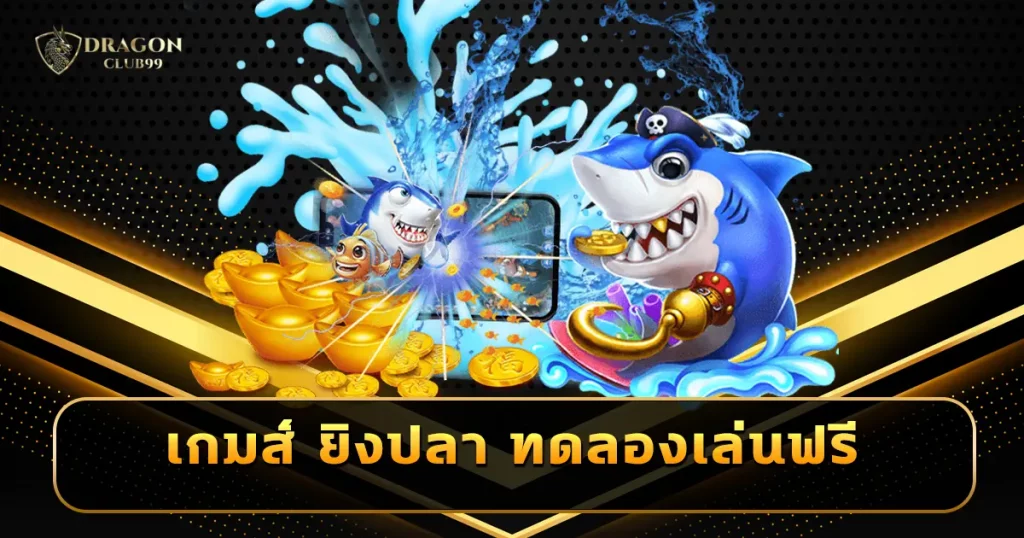 เกมส์ ยิงปลา ทดลองเล่นฟรี ทุกค่าย คัดสรรครบทุกสไตล์ ท้าลองฟรี